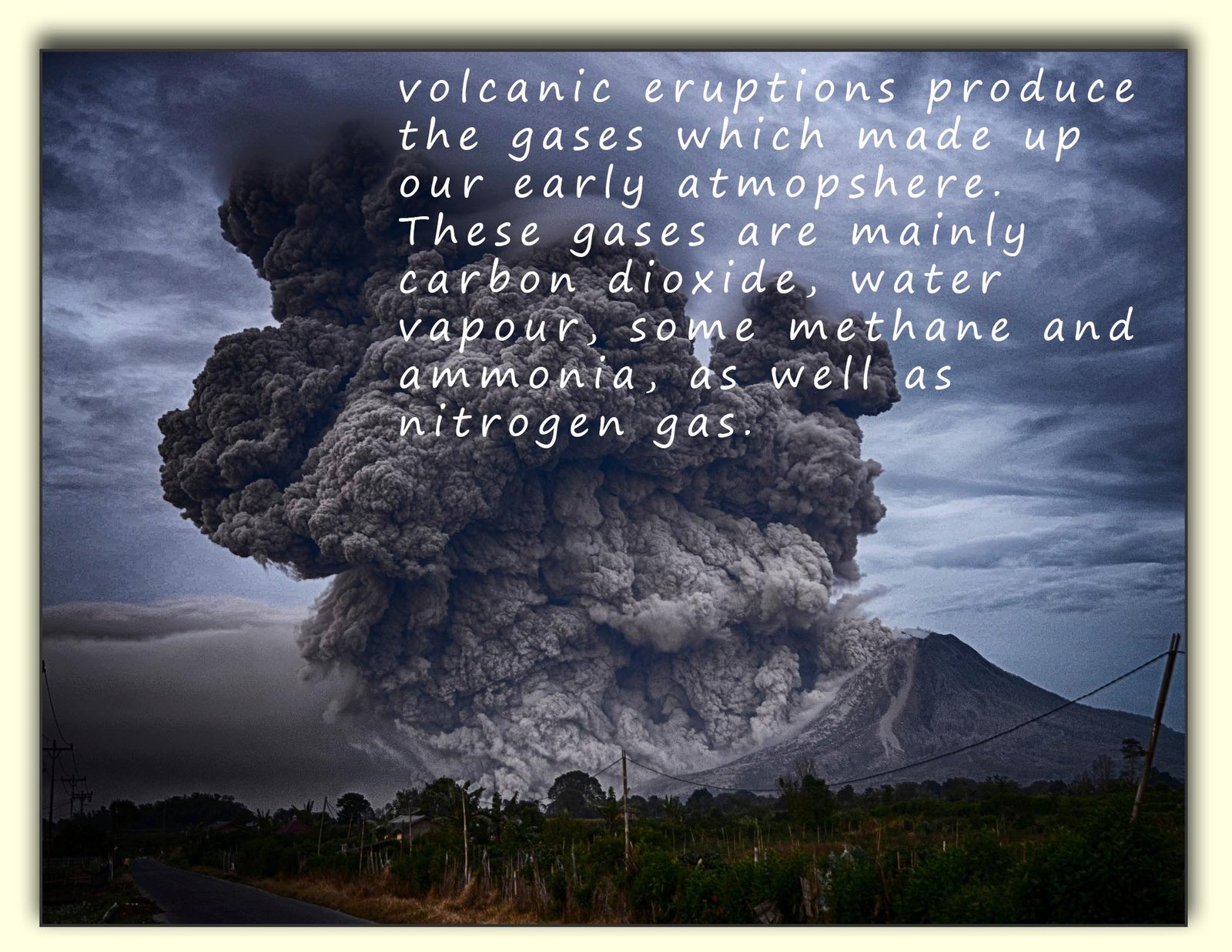 Earth's atmosphere is produced from the gases released by erupting volcanoes